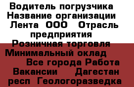 Водитель погрузчика › Название организации ­ Лента, ООО › Отрасль предприятия ­ Розничная торговля › Минимальный оклад ­ 20 000 - Все города Работа » Вакансии   . Дагестан респ.,Геологоразведка п.